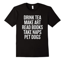 Drink Tea Make Art Read Books Take Naps Pet Dogs T-Shirt