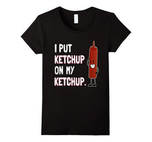 I Put Ketchup on My Ketchup T Shirt Funny Ketchup Lover Gift