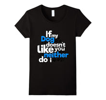 If My Dog Does Not Like You Neither Do I Funny T-Shirt
