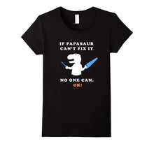 If Papasaur Ca't Fix It - No One Can. Ok! - Funny Tee Shirt