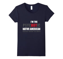 I'm the psycHOTic Native American Tshirt Funny Gift Idea