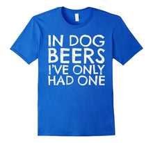 In Dog Beers I've Only Had One T-Shirt Funny Beer Lover Gift