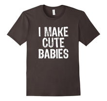 I Make Cute Babies T-Shirt