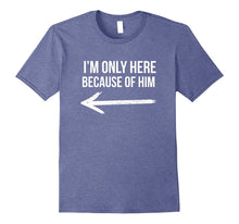 I'm Only Here Because of Him Matching T Shirt for Couples