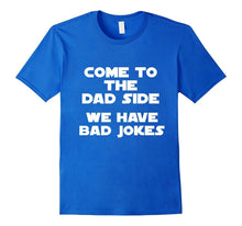 Come to the Dad Side, We Have Bad Jokes Funny T-Shirt