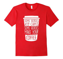 Some Heroes Wear Capes Some Heroes Make Your Coffee T-Shirts