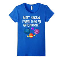 Forget Princess I Want to Be an Astronaut Astrophysicist Tee
