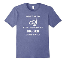 "Dive Naked Everything Looks Bigger Under Water" Funny Shirt