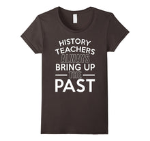History Teachers Always Bring Up the Past T-Shirt