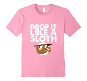 'Drop It Like a Sloth' Funny Sloth Gift Shirt