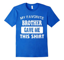 My Favorite BROTHER Gave Me This Shirt Best Gift