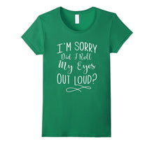 I'm Sorry, Did I Roll My Eyes Out Loud Funny T Shirt
