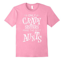 Only Crazy Sisters Make the Best Aunts Shirt for Women