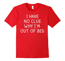 I Have No Clue Why I'm Out of Bed Shirt