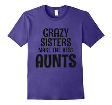Crazy Sisters Make the Best Aunts - Funny Sister T-Shirt