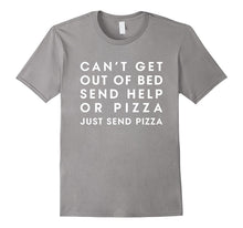 Can't Get Out of Bed Send Help or Pizza T Shirts