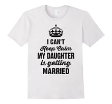 I Can't Keep Calm My Daughter Is Getting Married T-Shirt