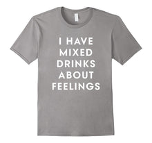 I Have Mixed Drinks About Feelings T Shirts