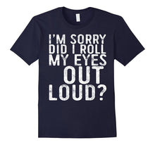 I'm Sorry Did I Roll My Eyes Out Loud T-Shirt Funny Gift
