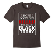 I Hope I Don't Get Killed for Being Black Today T-Shirt