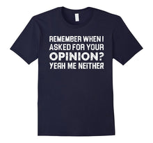 Funny Quotes Shirt Remember When I Asked for Your Opinion