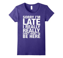 Sorry I'm Late I Really Really Don't Want to Be Here Shirt