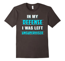 In My Defense I Was Left Unsupervised T-Shirt