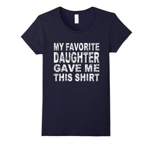 My Favorite Daughter Gave Me This Shirt