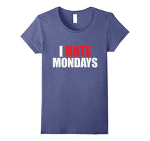I Hate Mondays Shirt Funny Novelty I Hate Mondays T Shirt