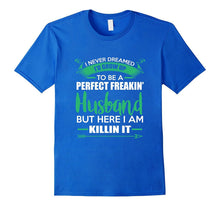 Mens I Never Dreamed I'd Be a Perfect Freakin Husband T-Shirt