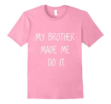 -My Brother Made Me Do It- Funny Humorous Sibling Shirt