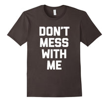 Don't Mess With Me T-Shirt Funny Saying Sarcastic Novelty
