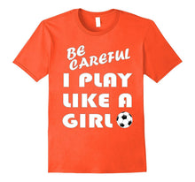 Be Careful I Play Like a Girl T-Shirt Gift Football Soccer