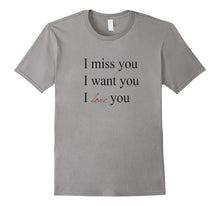 I Miss You I Want You I Love You T-Shirt
