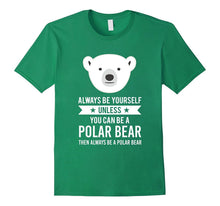 Always Be Yourself Unless You Can Be a Polar Bear T-Shirt