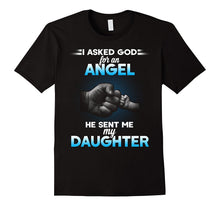 I Asked God for an Angel He Sent Me My Daughter T-Shirt.