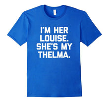I'm Her Louise, She's My Thelma T-Shirt Funny Sarcastic Cute