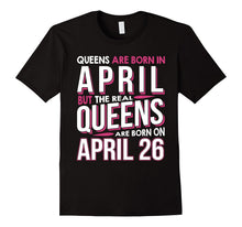 Real Queens Are Born on April 26 T-Shirt 26th Birthday Gift
