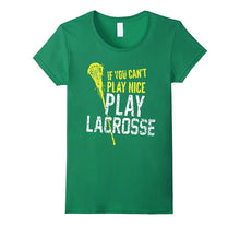 If You Can't Play Nice, Play Lacrosse - Tshirt