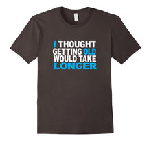 I Thought Getting Older Would Take Longer Funny Gift T-Shirt