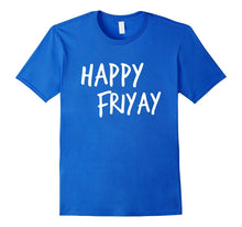 Happy Friyay Funny It's Friday T-Shirt