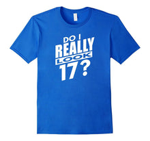 Do I Really Look 17?  Funny 17th Birthday Gift T-Shirt