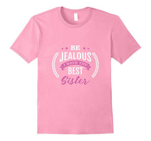 Be Jealous I Have the Best Sister Funny Shirt