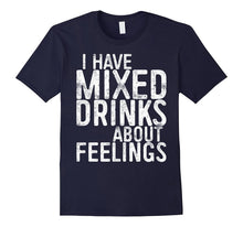 I Have Mixed Drinks About Feelings T-Shirt Drinking Gift