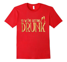 Bridesmaid Shirt We're Getting Drunk Funny Bachelorette Gold