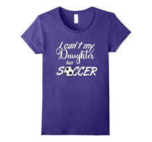 I Can't My Daughter Has Soccer Practice T-Shirt Mom or Dad