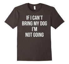 If I Can't Bring My Dog I'm Not Going T-Shirt
