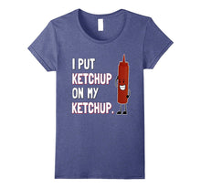 I Put Ketchup on My Ketchup T Shirt Funny Ketchup Lover Gift