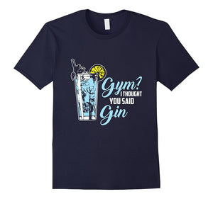 "Gym I Thought You Said Gin" Funny Gym Fitness Cocktail Tee