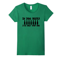 In Dog Beers I've Only Had One Funny T-Shirt